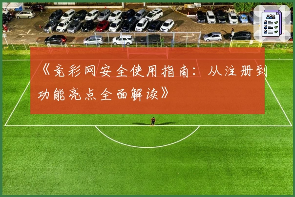 《竞彩网安全使用指南：从注册到功能亮点全面解读》
