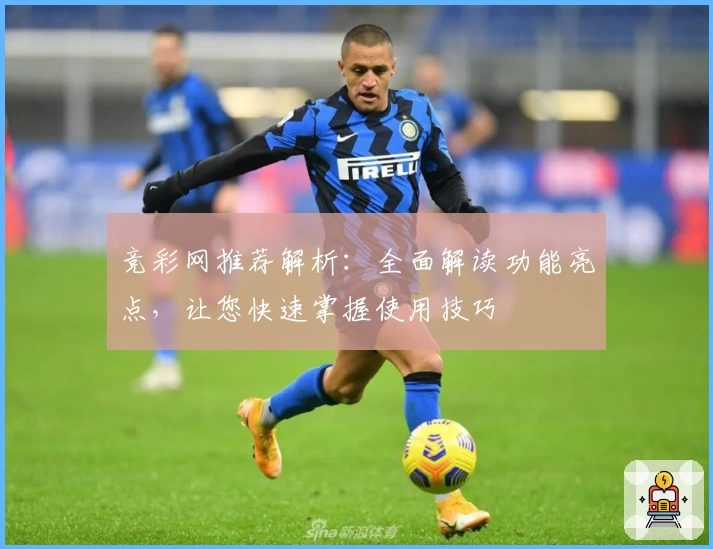 竞彩网推荐解析：全面解读功能亮点，让您快速掌握使用技巧