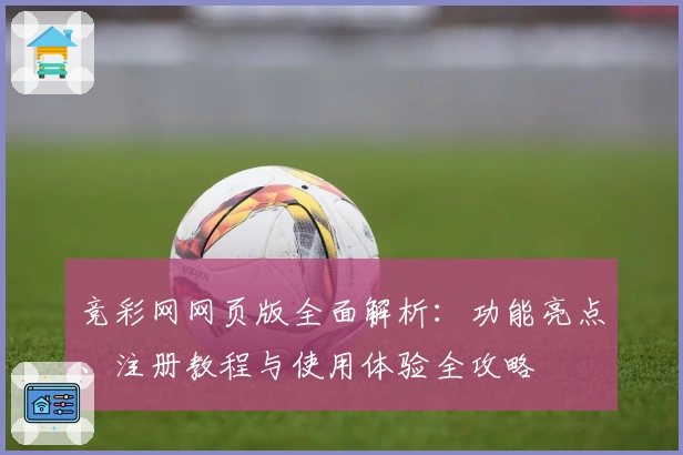 竞彩网网页版全面解析:功能亮点、注册教程与使用体验全攻略