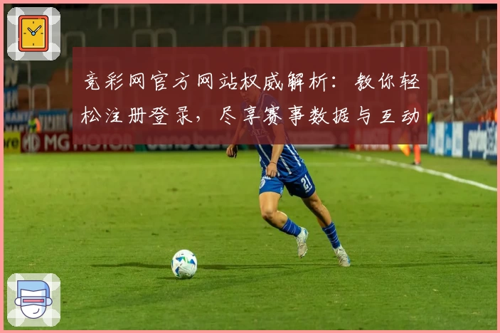 竞彩网官方网站权威解析：教你轻松注册登录，尽享赛事数据与互动体验
