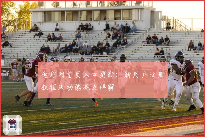 竞彩网首页入口更新：新用户注册教程及功能亮点详解